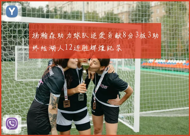 杨瀚森助力球队逆袭贡献8分3板3助终结湖人12连胜辉煌纪录